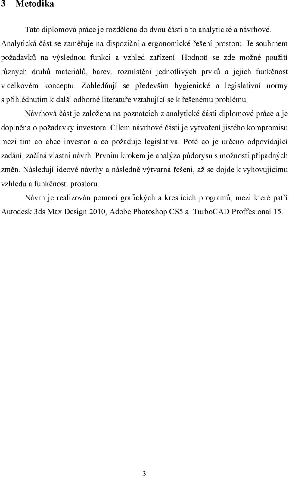 Zohledňují se především hygienické a legislativní normy s přihlédnutím k další odborné literatuře vztahující se k řešenému problému.