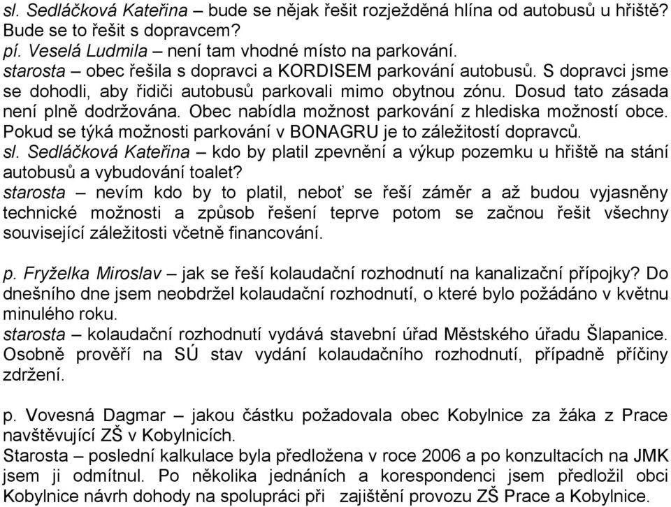 Obec nabídla možnost parkování z hlediska možností obce. Pokud se týká možnosti parkování v BONAGRU je to záležitostí dopravců. sl.