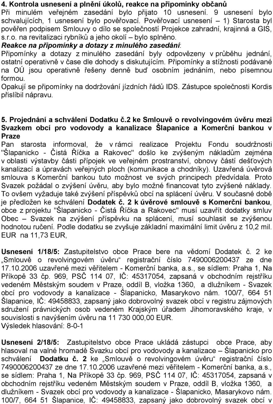 Reakce na připomínky a dotazy z minulého zasedání: Připomínky a dotazy z minulého zasedání byly odpovězeny v průběhu jednání, ostatní operativně v čase dle dohody s diskutujícím.