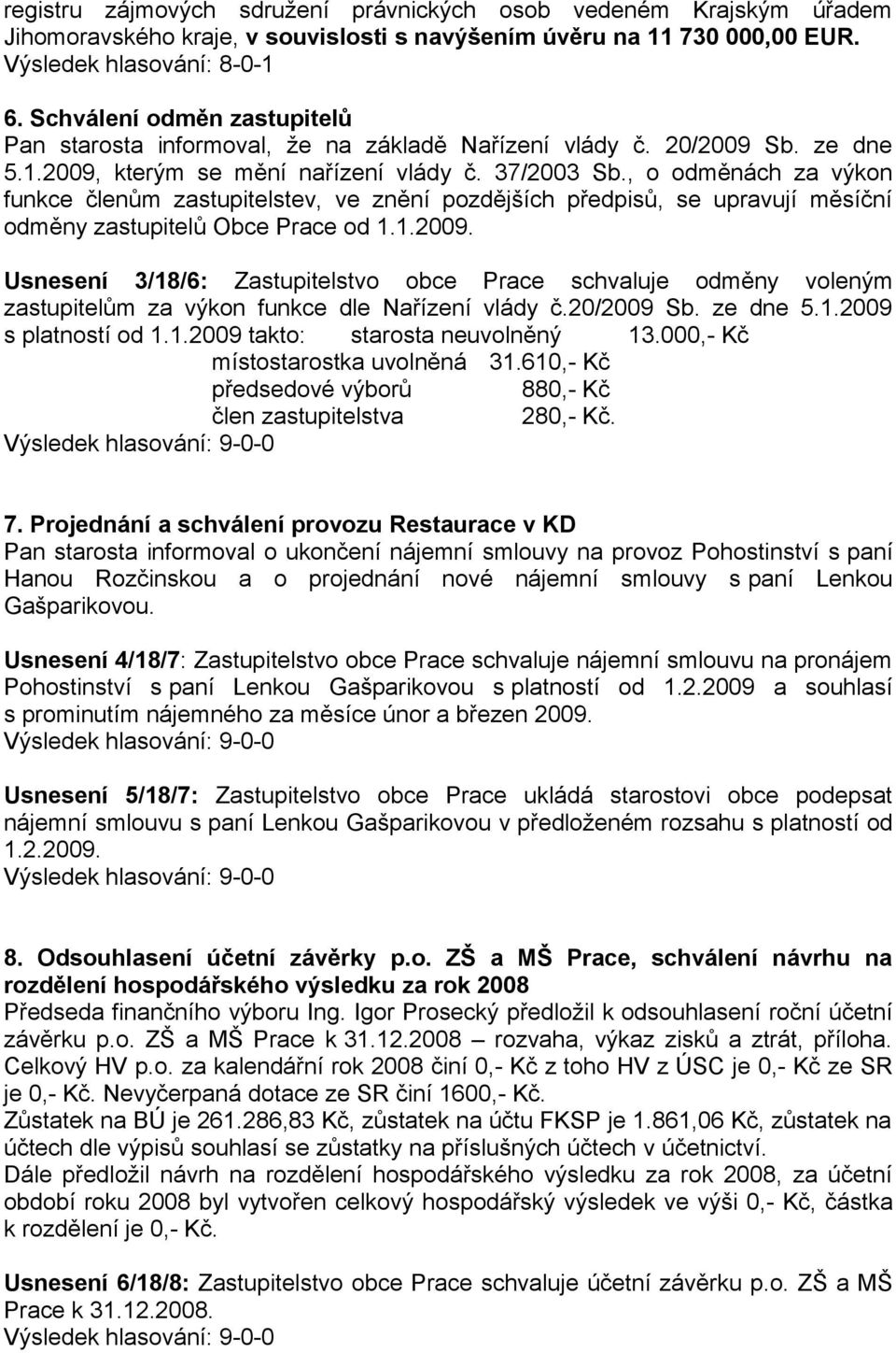 , o odměnách za výkon funkce členům zastupitelstev, ve znění pozdějších předpisů, se upravují měsíční odměny zastupitelů Obce Prace od 1.1.2009.