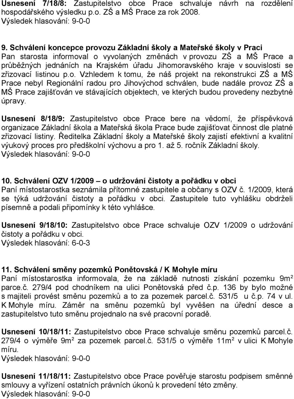 souvislosti se zřizovací listinou p.o. Vzhledem k tomu, že náš projekt na rekonstrukci ZŠ a MŠ Prace nebyl Regionální radou pro Jihovýchod schválen, bude nadále provoz ZŠ a MŠ Prace zajišťován ve