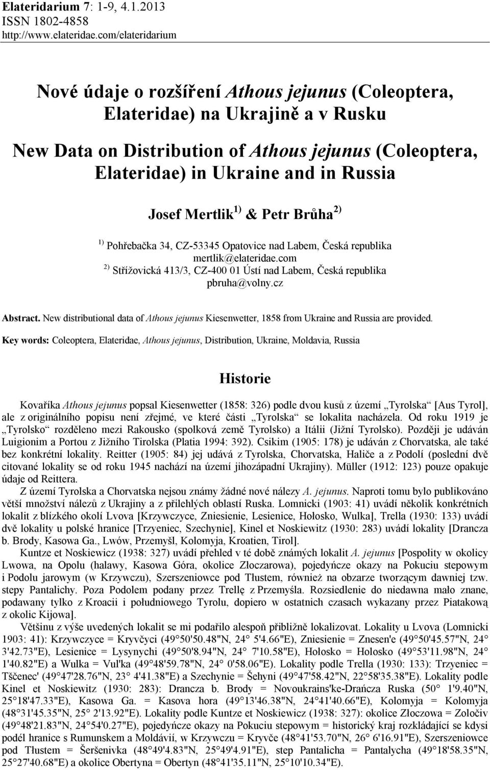 Josef Mertlik 1) & Petr Brůha 2) 1) Pohřebačka 34, CZ-53345 Opatovice nad Labem, Česká republika mertlik@elateridae.com 2) Střížovická 413/3, CZ-400 01 Ústí nad Labem, Česká republika pbruha@volny.
