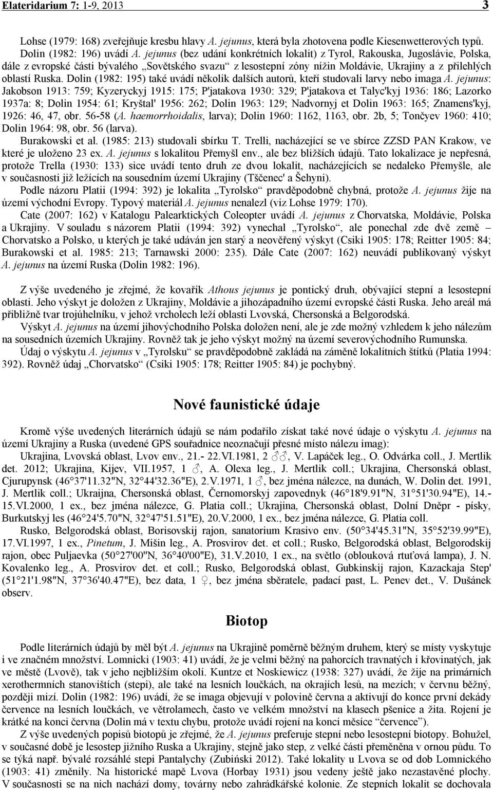 Dolin (1982: 195) také uvádí několik dalších autorů, kteří studovali larvy nebo imaga A.