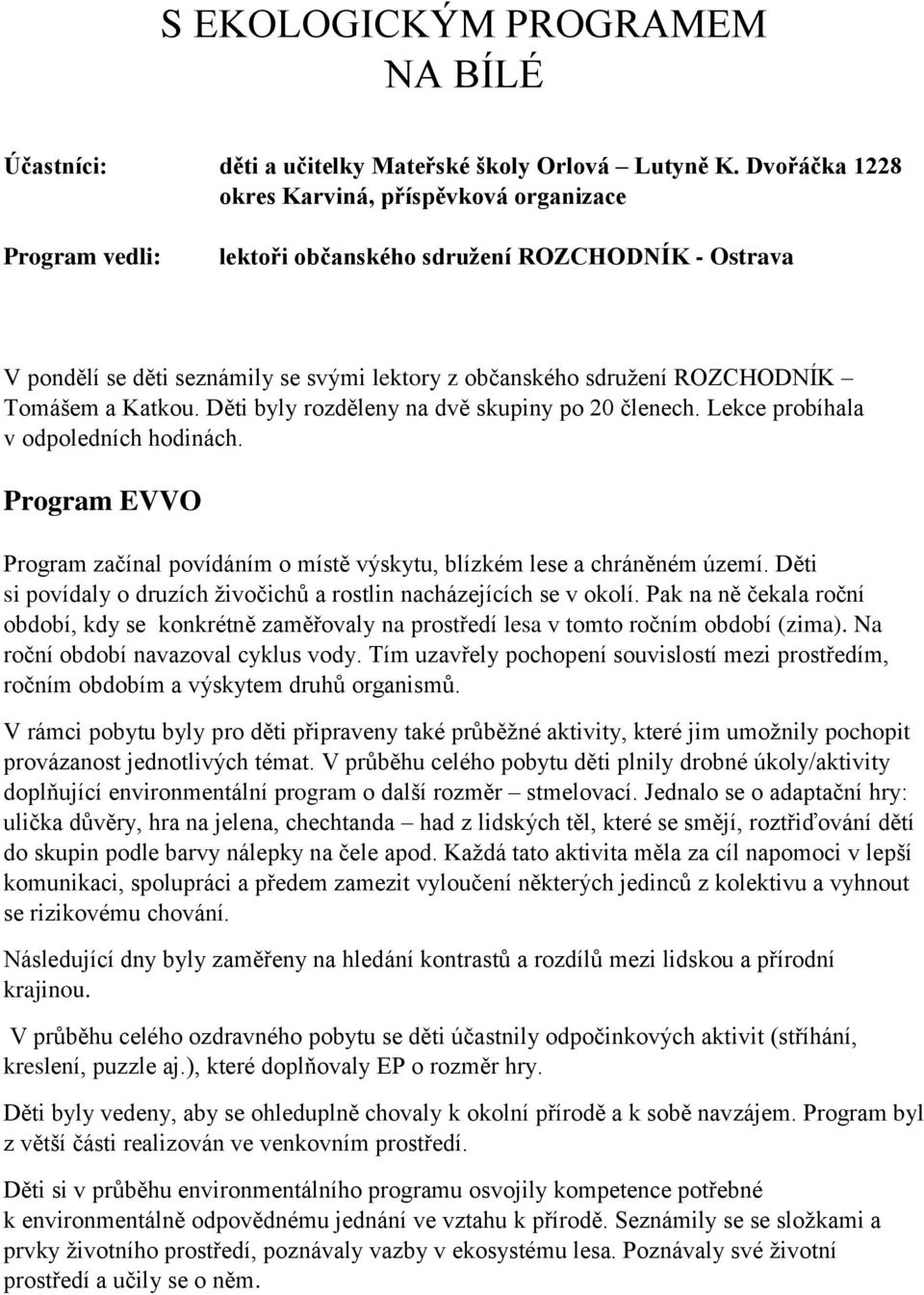 Tomášem a Katkou. Děti byly rozděleny na dvě skupiny po 20 členech. Lekce probíhala v odpoledních hodinách. Program EVVO Program začínal povídáním o místě výskytu, blízkém lese a chráněném území.