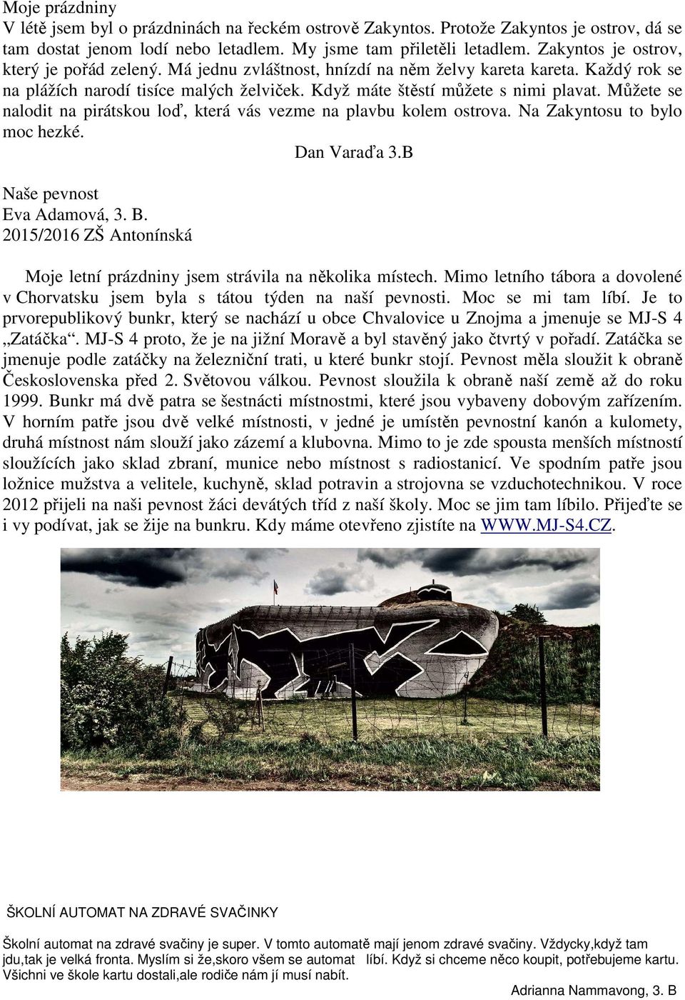Můžete se nalodit na pirátskou loď, která vás vezme na plavbu kolem ostrova. Na Zakyntosu to bylo moc hezké. Dan Varaďa 3.B Naše pevnost Eva Adamová, 3. B.