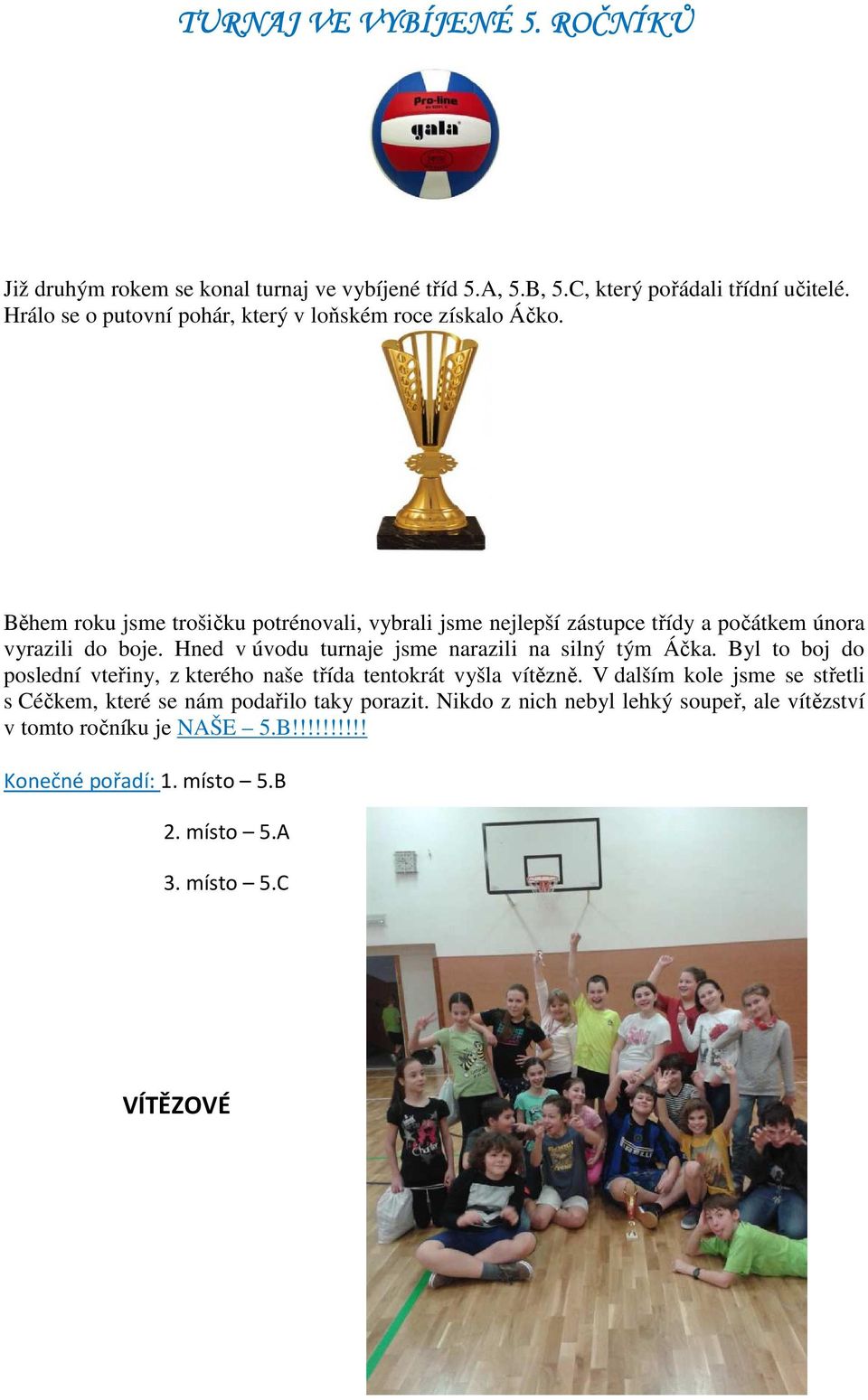 Během roku jsme trošičku potrénovali, vybrali jsme nejlepší zástupce třídy a počátkem února vyrazili do boje. Hned v úvodu turnaje jsme narazili na silný tým Áčka.