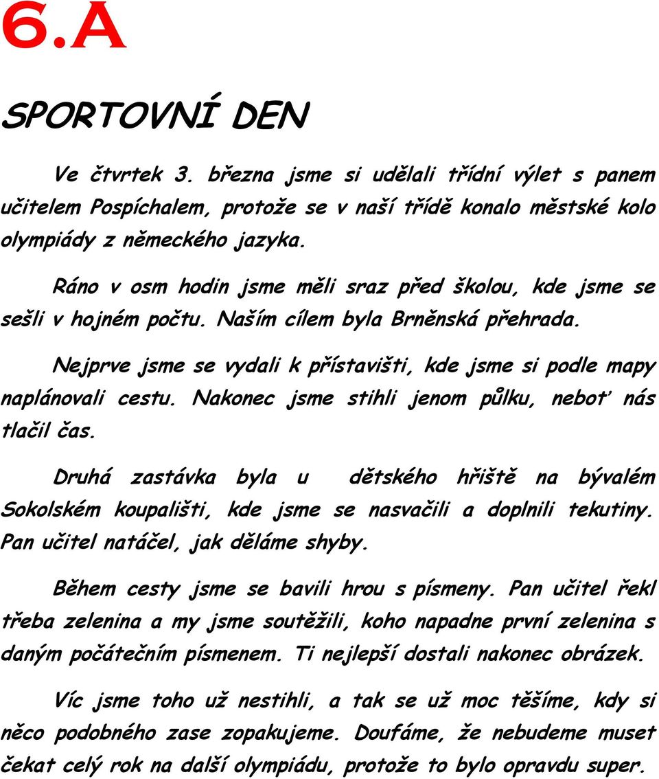 Nakonec jsme stihli jenom půlku, neboť nás tlačil čas. Druhá zastávka byla u dětského hřiště na bývalém Sokolském koupališti, kde jsme se nasvačili a doplnili tekutiny.