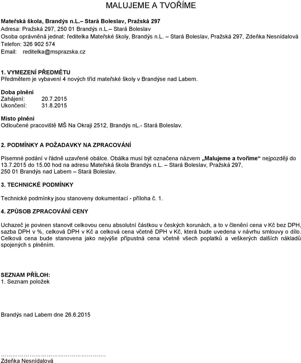 2015 Místo plnění Odloučené pracoviště MŠ Na Okraji 2512, Brandýs nl.- Stará Boleslav. 2. PODMÍNKY A POŽADAVKY NA ZPRACOVÁNÍ Písemné podání v řádně uzavřené obálce.