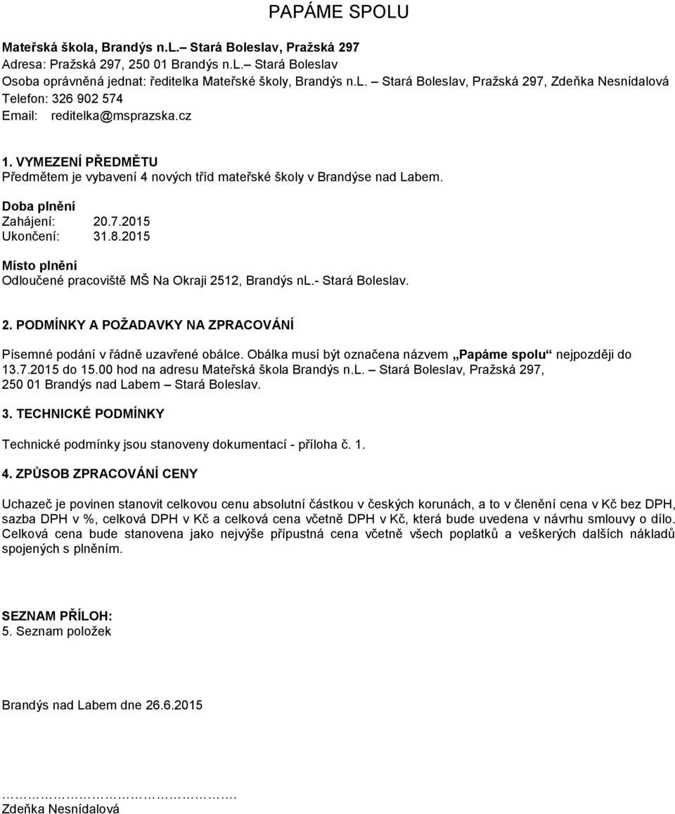 2015 Místo plnění Odloučené pracoviště MŠ Na Okraji 2512, Brandýs nl.- Stará Boleslav. 2. PODMÍNKY A POŽADAVKY NA ZPRACOVÁNÍ Písemné podání v řádně uzavřené obálce.