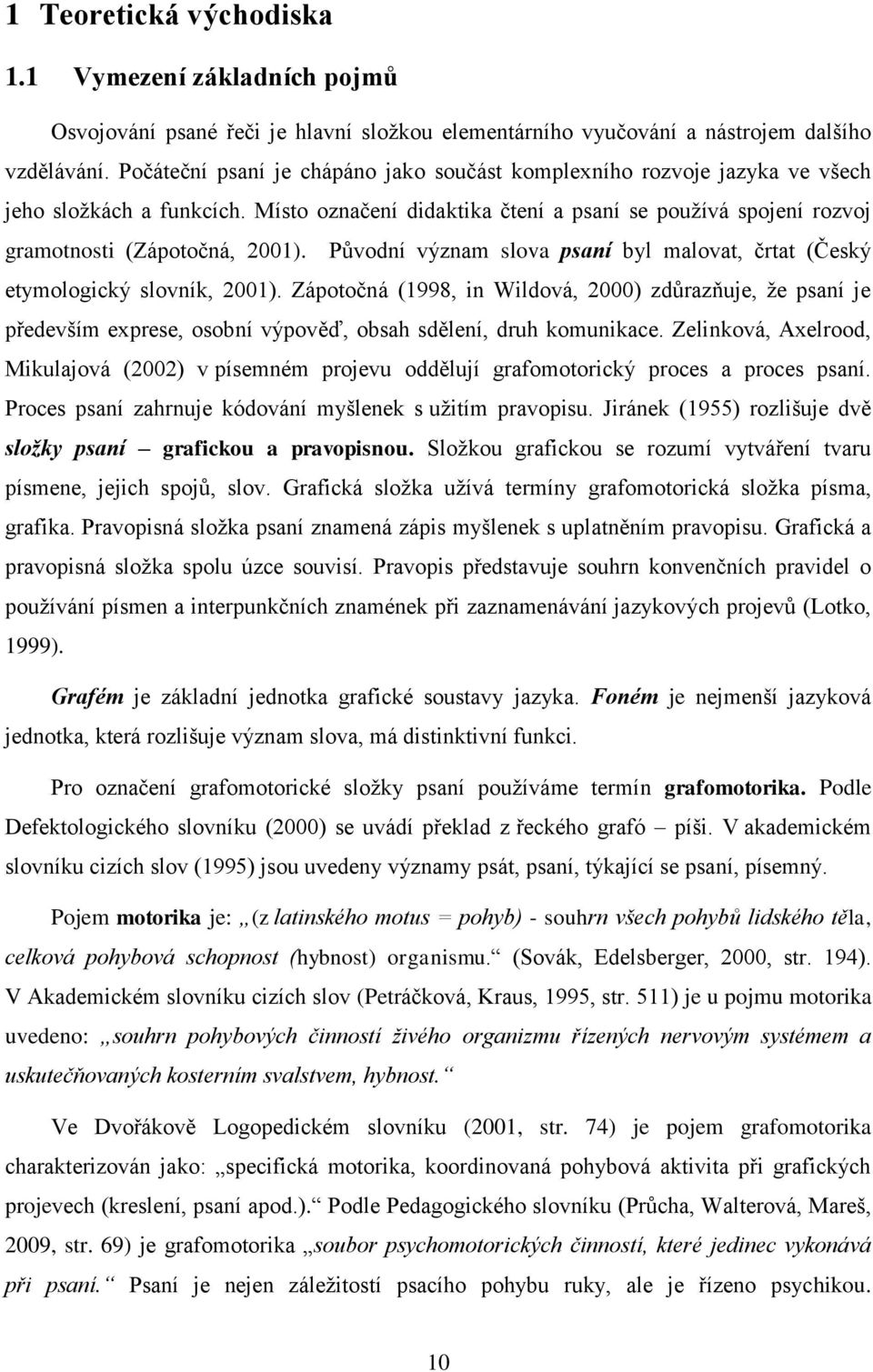 Původní význam slova psaní byl malovat, črtat (Český etymologický slovník, 2001).