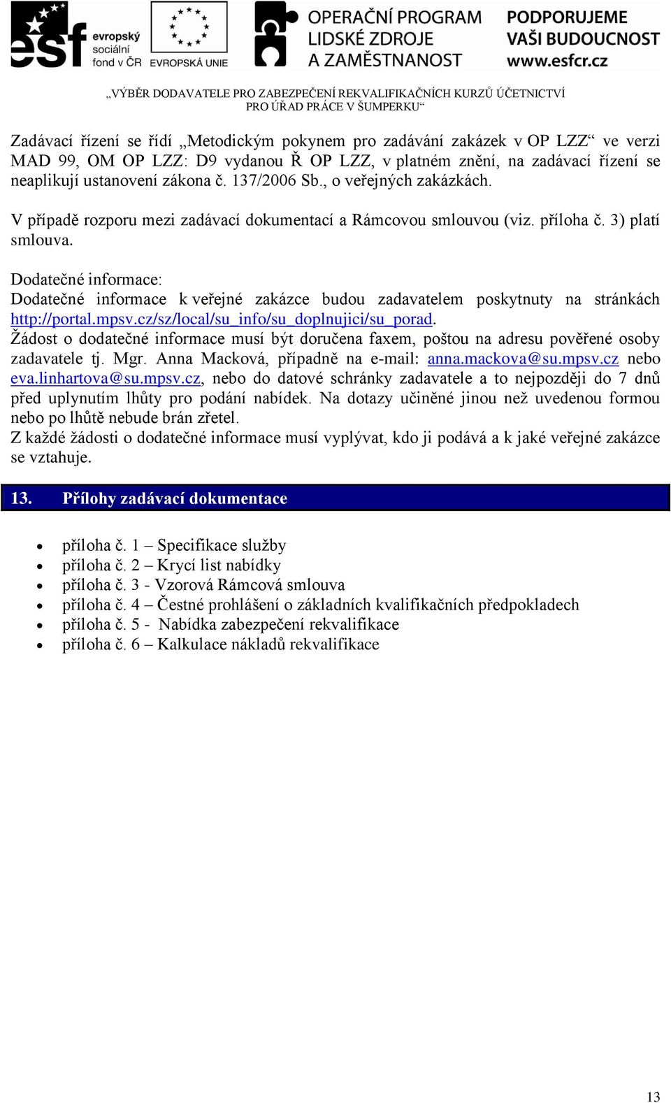 Dodatečné informace: Dodatečné informace k veřejné zakázce budou zadavatelem poskytnuty na stránkách http://portal.mpsv.cz/sz/local/su_info/su_doplnujici/su_porad.