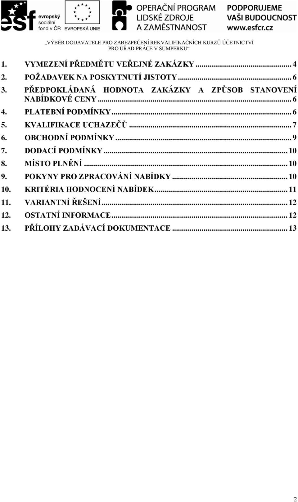 KVALIFIKACE UCHAZEČŮ... 7 6. OBCHODNÍ PODMÍNKY... 9 7. DODACÍ PODMÍNKY... 10 8. MÍSTO PLNĚNÍ... 10 9.