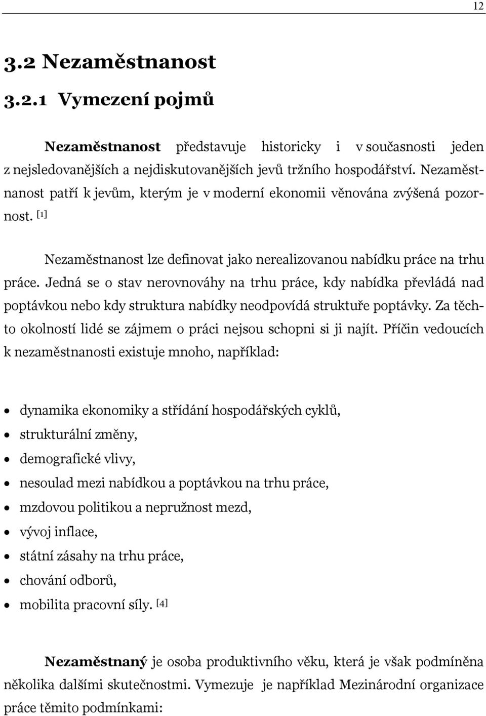 Jedná se o stav nerovnováhy na trhu práce, kdy nabídka převládá nad poptávkou nebo kdy struktura nabídky neodpovídá struktuře poptávky.