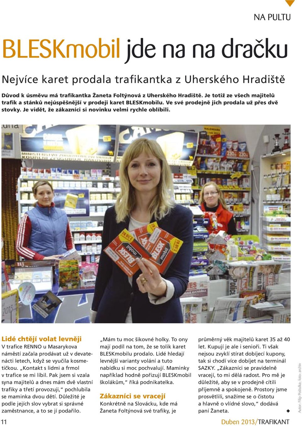 Lidé chtějí volat levněji V trafice RENNO u Masarykova náměstí začala prodávat už v devatenácti letech, když se vyučila kosmetičkou. Kontakt s lidmi a frmol v trafice se mi líbil.