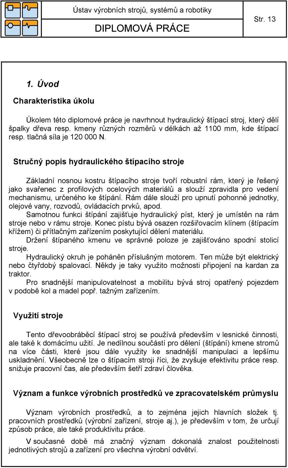 Stručný popis hydraulického štípacího stroje Základní nosnou kostru štípacího stroje tvoří robustní rám, který je řešený jako svařenec z profilových ocelových materiálů a slouží zpravidla pro vedení