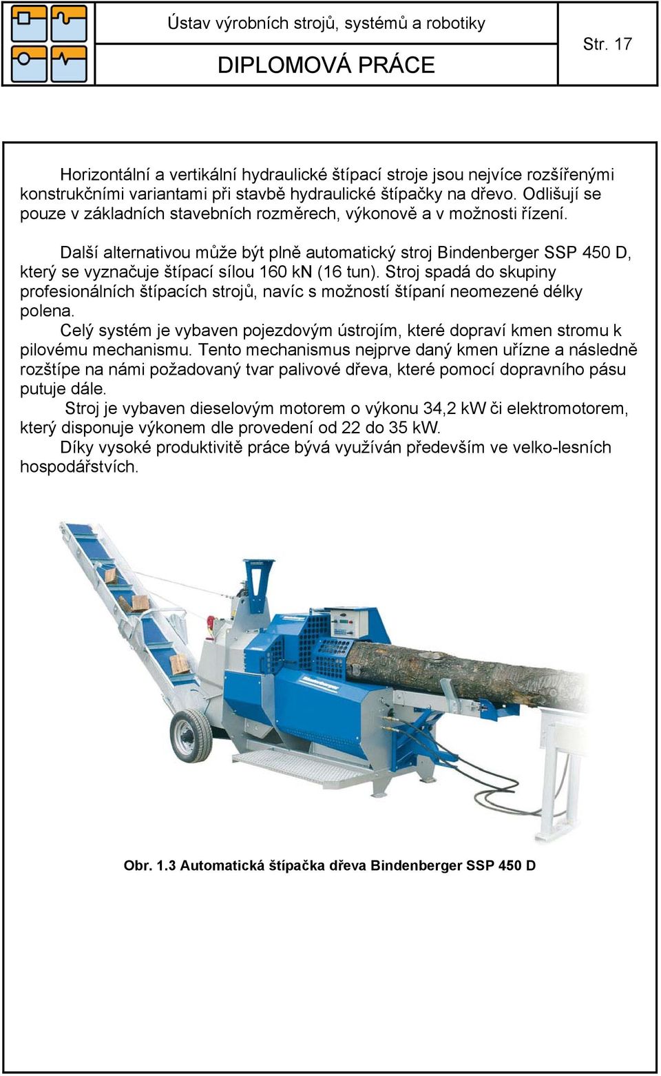 Další alternativou může být plně automatický stroj Bindenberger SSP 450 D, který se vyznačuje štípací sílou 160 kn (16 tun).