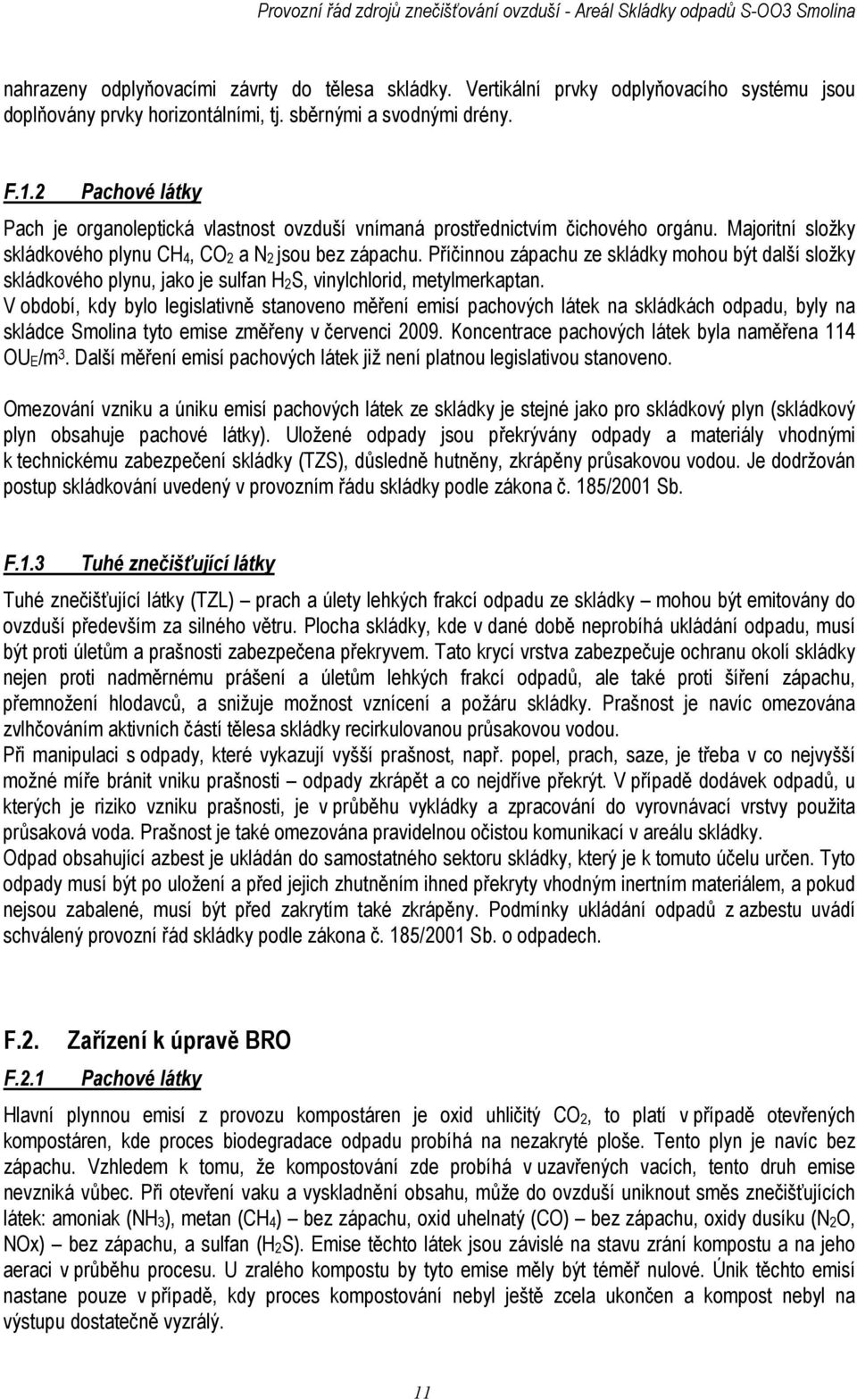 Příčinnou zápachu ze skládky mohou být další složky skládkového plynu, jako je sulfan H2S, vinylchlorid, metylmerkaptan.