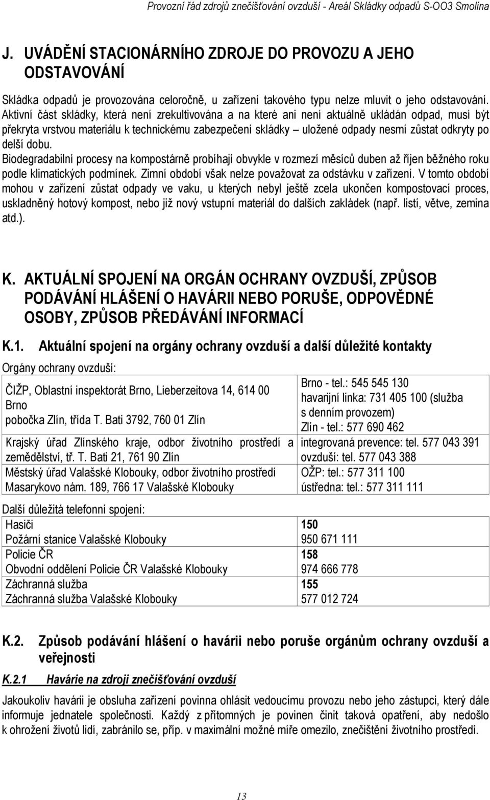 po delší dobu. Biodegradabilní procesy na kompostárně probíhají obvykle v rozmezí měsíců duben až říjen běžného roku podle klimatických podmínek.