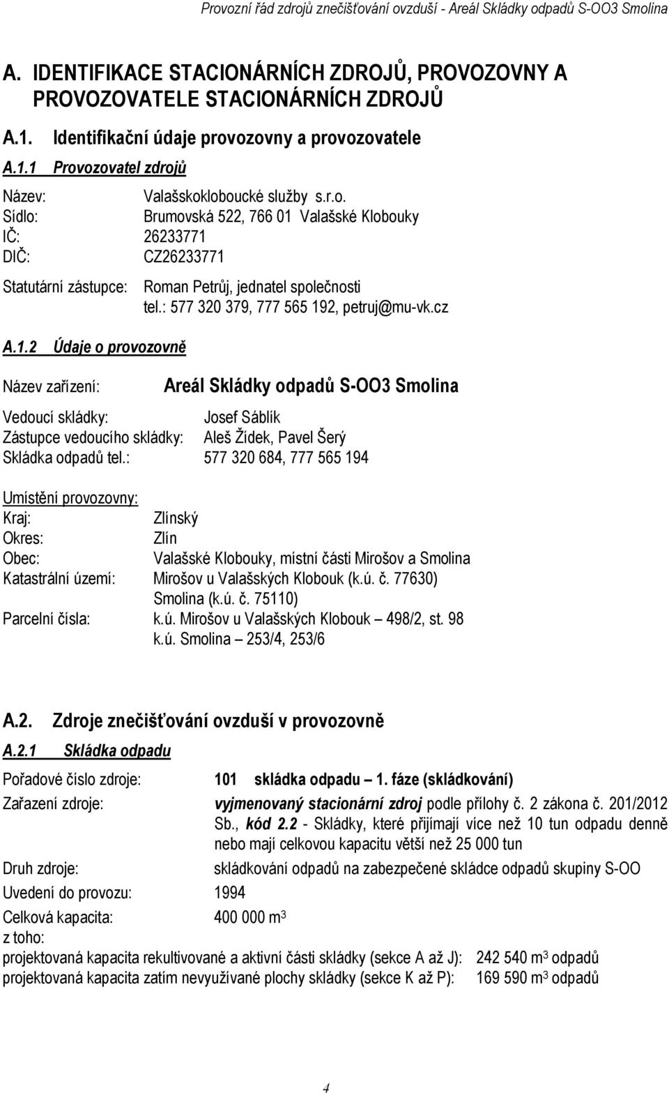 : 577 320 379, 777 565 192, petruj@mu-vk.cz A.1.2 Údaje o provozovně Název zařízení: Areál Skládky odpadů S-OO3 Smolina Vedoucí skládky: Josef Sáblík Zástupce vedoucího skládky: Aleš Žídek, Pavel Šerý Skládka odpadů tel.