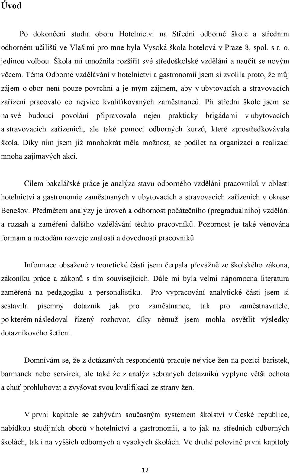 Téma Odborné vzdělávání v hotelnictví a gastronomii jsem si zvolila proto, ţe můj zájem o obor není pouze povrchní a je mým zájmem, aby v ubytovacích a stravovacích zařízení pracovalo co nejvíce