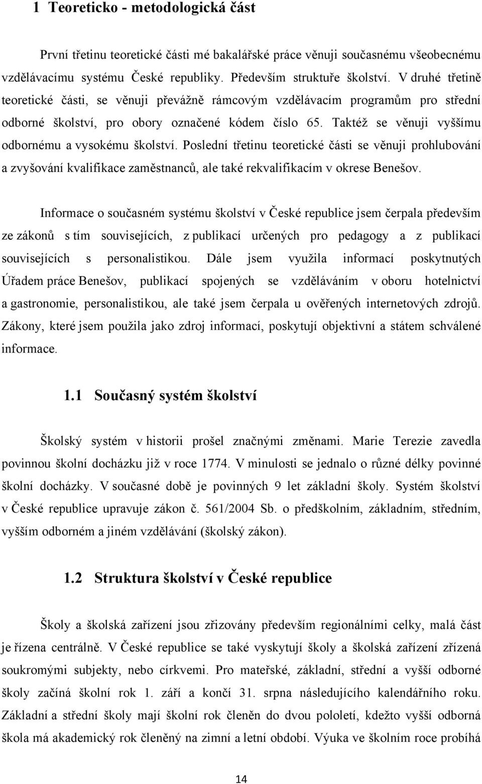 Taktéţ se věnuji vyššímu odbornému a vysokému školství. Poslední třetinu teoretické části se věnuji prohlubování a zvyšování kvalifikace zaměstnanců, ale také rekvalifikacím v okrese Benešov.