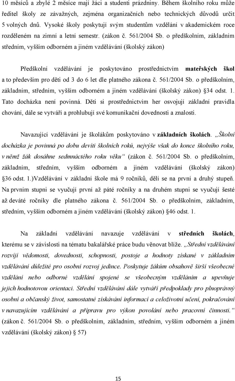 o předškolním, základním středním, vyšším odborném a jiném vzdělávání (školský zákon) Předškolní vzdělávání je poskytováno prostřednictvím mateřských škol a to především pro děti od 3 do 6 let dle