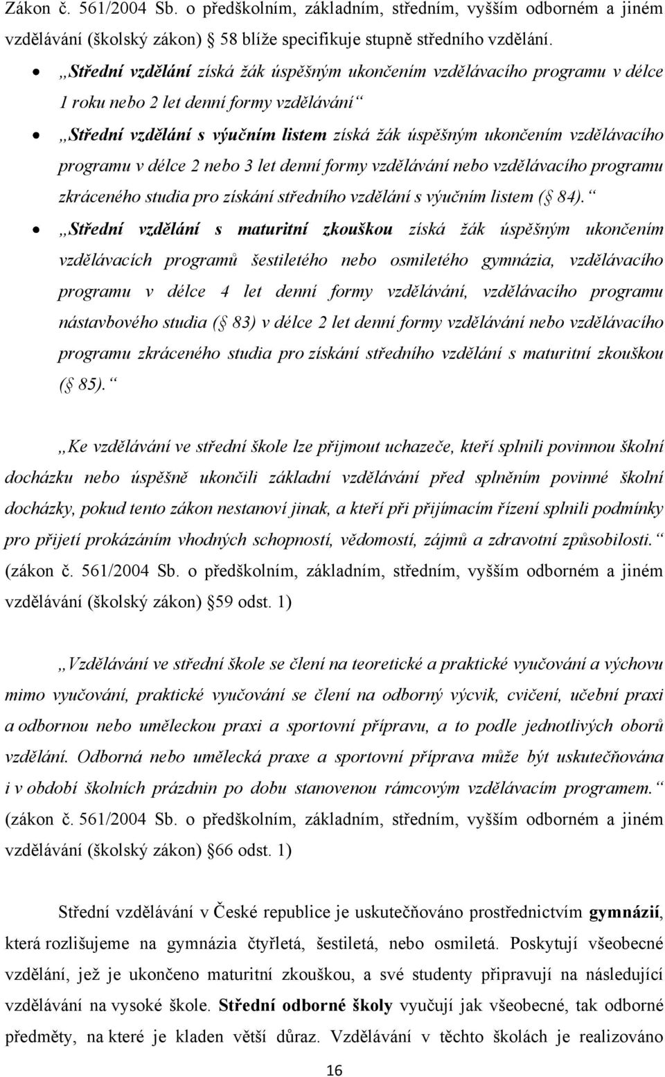 programu v délce 2 nebo 3 let denní formy vzdělávání nebo vzdělávacího programu zkráceného studia pro získání středního vzdělání s výučním listem ( 84).