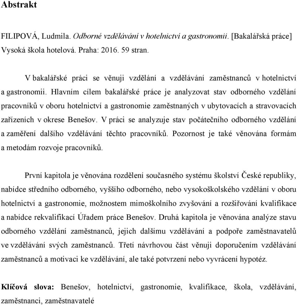 Hlavním cílem bakalářské práce je analyzovat stav odborného vzdělání pracovníků v oboru hotelnictví a gastronomie zaměstnaných v ubytovacích a stravovacích zařízeních v okrese Benešov.