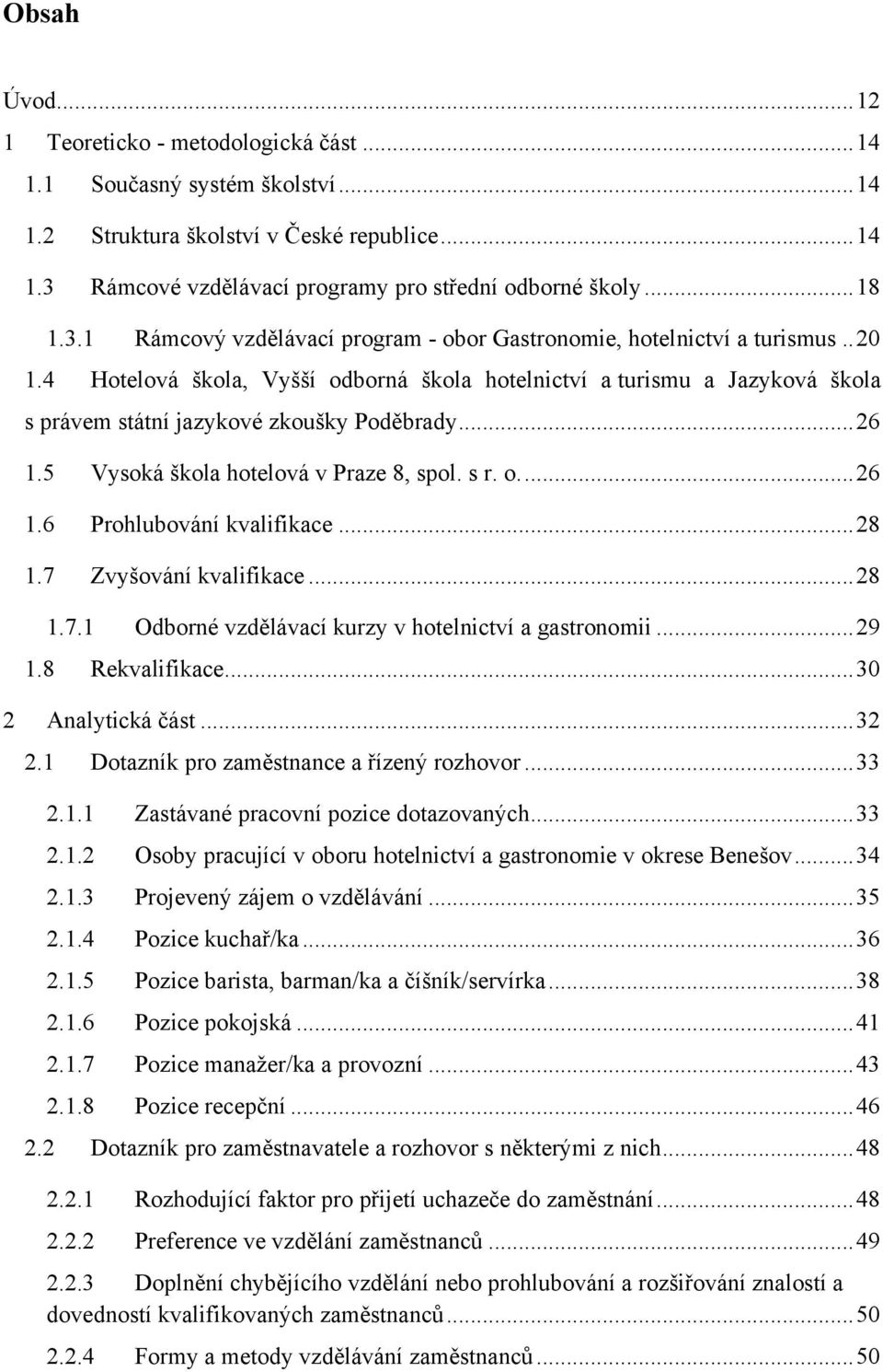 4 Hotelová škola, Vyšší odborná škola hotelnictví a turismu a Jazyková škola s právem státní jazykové zkoušky Poděbrady... 26 1.5 Vysoká škola hotelová v Praze 8, spol. s r. o.... 26 1.6 Prohlubování kvalifikace.