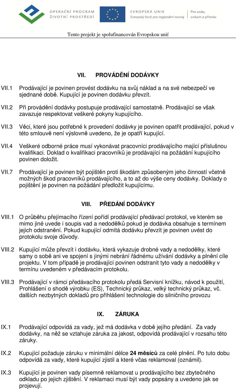 Věci, které jsou potřebné k provedení dodávky je povinen opatřit prodávající, pokud v této smlouvě není výslovně uvedeno, že je opatří kupující.