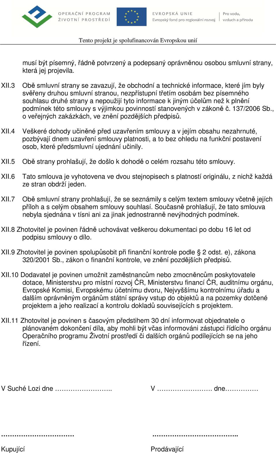 informace k jiným účelům než k plnění podmínek této smlouvy s výjimkou povinností stanovených v zákoně č. 137/2006 Sb., o veřejných zakázkách, ve znění pozdějších předpisů.