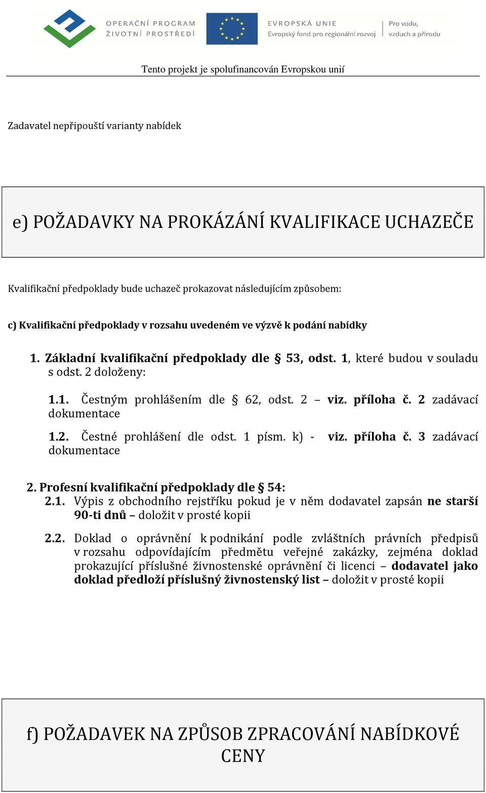 2 zadávací dokumentace 1.2. Čestné prohlášení dle odst. 1 písm. k) - viz. příloha č. 3 zadávací dokumentace 2. Profesní kvalifikační předpoklady dle 54: 2.1. Výpis z obchodního rejstříku pokud je v něm dodavatel zapsán ne starší 90-ti dnů doložit v prosté kopii 2.