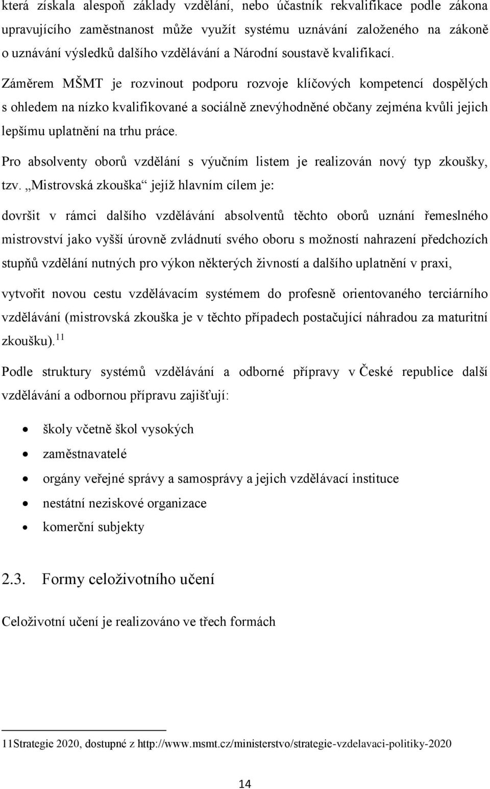 Záměrem MŠMT je rozvinout podporu rozvoje klíčových kompetencí dospělých s ohledem na nízko kvalifikované a sociálně znevýhodněné občany zejména kvůli jejich lepšímu uplatnění na trhu práce.