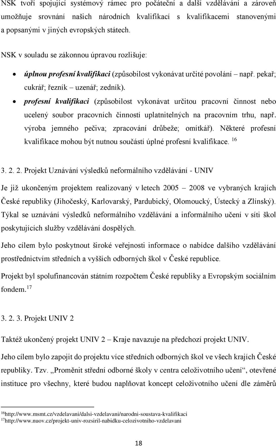 profesní kvalifikaci (způsobilost vykonávat určitou pracovní činnost nebo ucelený soubor pracovních činností uplatnitelných na pracovním trhu, např.