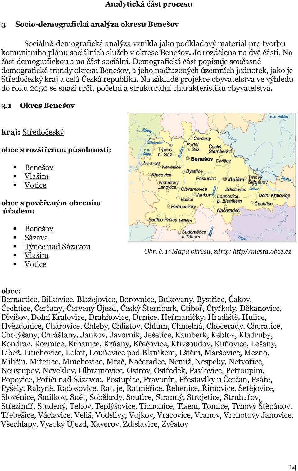 Demografická část popisuje současné demografické trendy okresu Benešov, a jeho nadřazených územních jednotek, jako je Středočeský kraj a celá Česká republika.