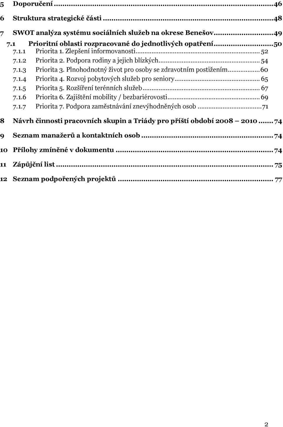 Rozvoj pobytových služeb pro seniory... 65 7.1.5 Priorita 5. Rozšíření terénních služeb... 67 7.1.6 Priorita 6. Zajištění mobility / bezbariérovosti... 69 7.1.7 Priorita 7.