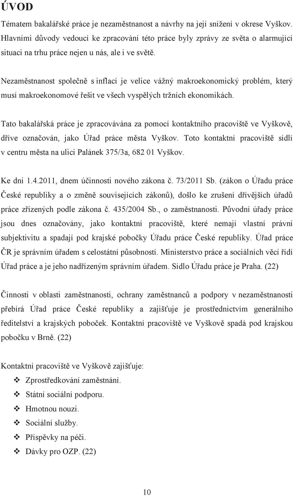 Nezaměstnanost společně s inflací je velice vážný makroekonomický problém, který musí makroekonomové řešit ve všech vyspělých tržních ekonomikách.