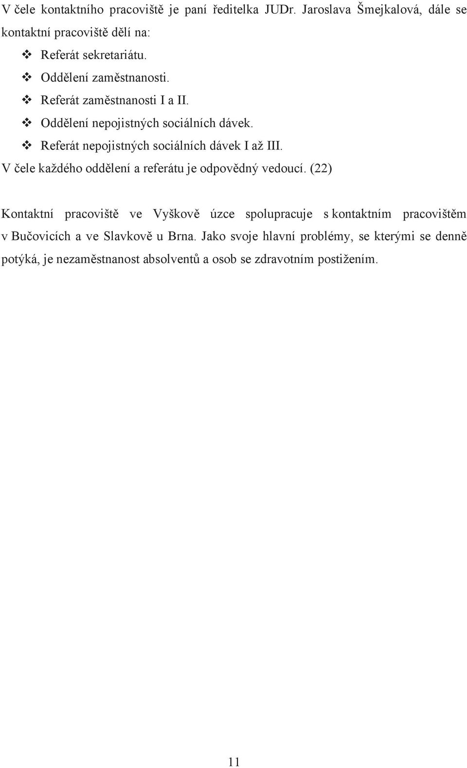 V čele každého oddělení a referátu je odpovědný vedoucí.