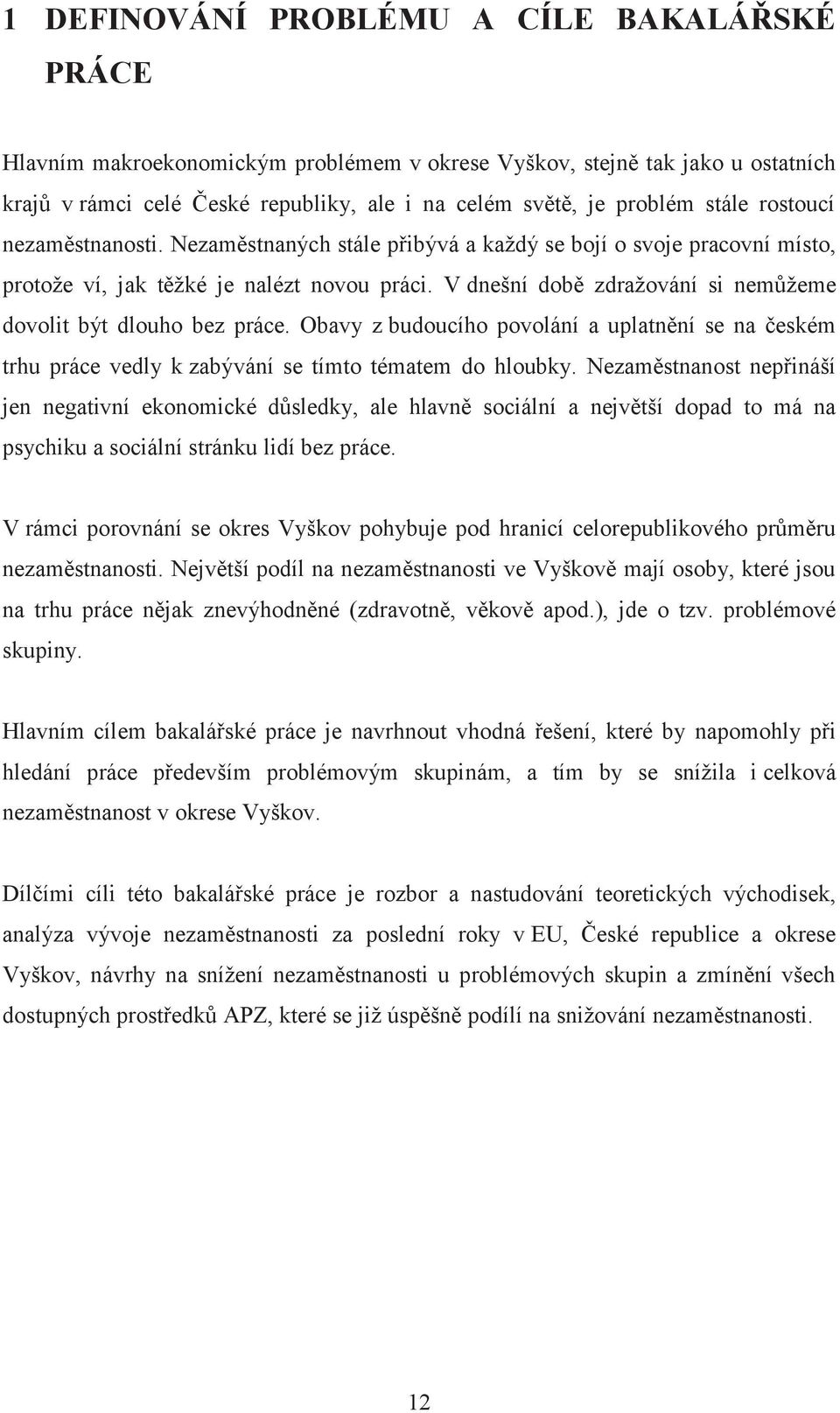 V dnešní době zdražování si nemůžeme dovolit být dlouho bez práce. Obavy z budoucího povolání a uplatnění se na českém trhu práce vedly k zabývání se tímto tématem do hloubky.