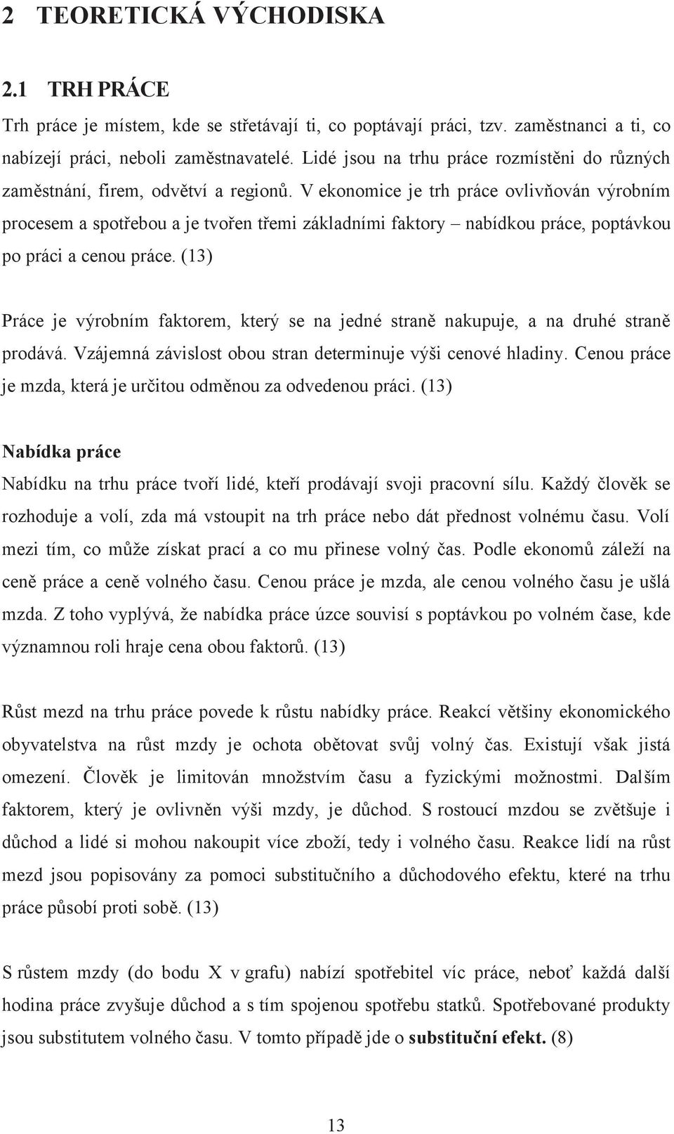 V ekonomice je trh práce ovlivňován výrobním procesem a spotřebou a je tvořen třemi základními faktory nabídkou práce, poptávkou po práci a cenou práce.