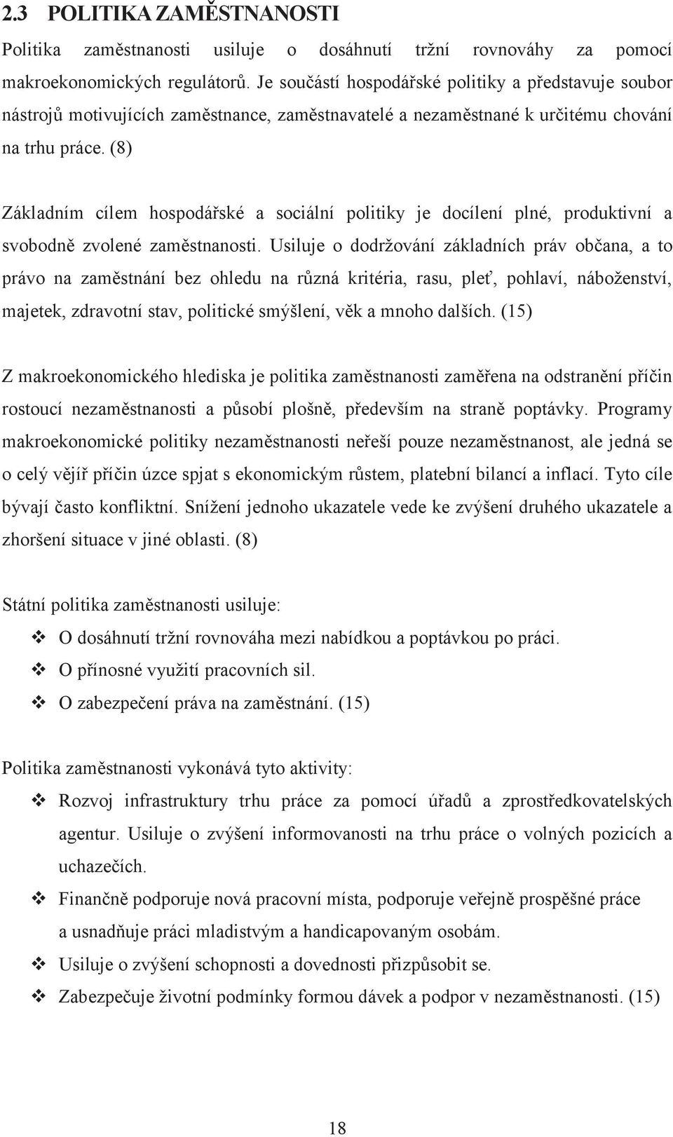 (8) Základním cílem hospodářské a sociální politiky je docílení plné, produktivní a svobodně zvolené zaměstnanosti.