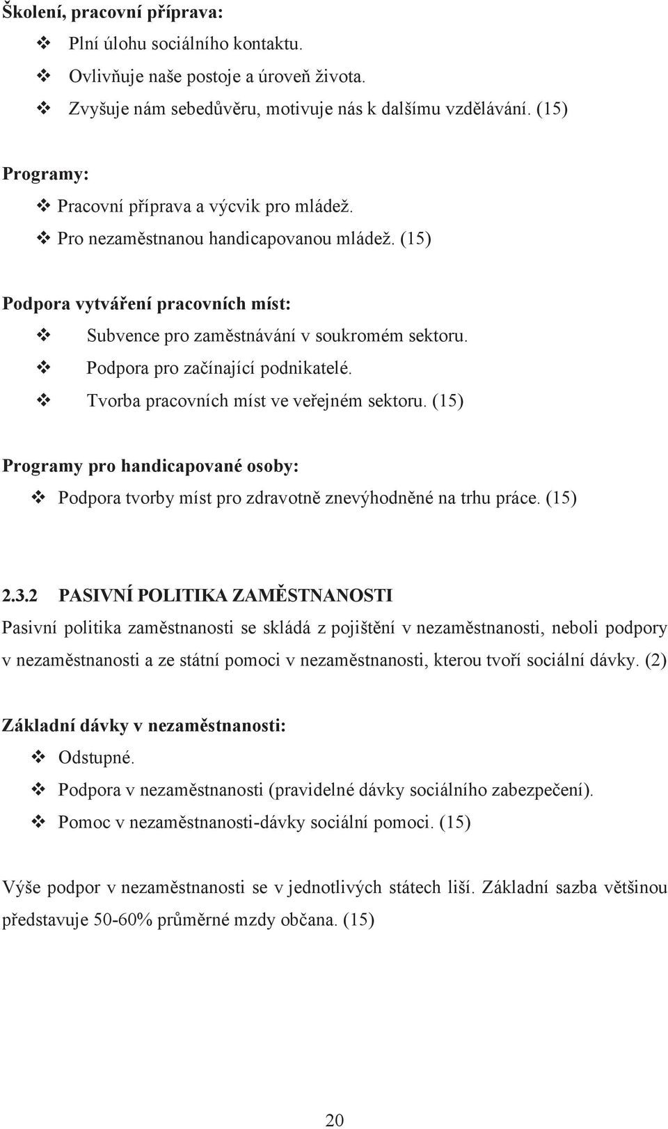 Podpora pro začínající podnikatelé. Tvorba pracovních míst ve veřejném sektoru. (15) Programy pro handicapované osoby: Podpora tvorby míst pro zdravotně znevýhodněné na trhu práce. (15) 2.3.
