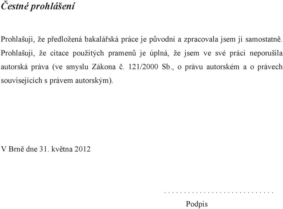 Prohlašuji, že citace použitých pramenů je úplná, že jsem ve své práci neporušila autorská