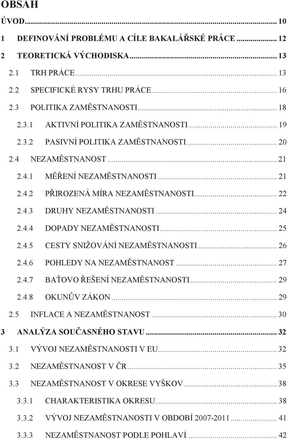 .. 25 2.4.5 CESTY SNIŽOVÁNÍ NEZAMĚSTNANOSTI... 26 2.4.6 POHLEDY NA NEZAMĚSTNANOST... 27 2.4.7 BAŤOVO ŘEŠENÍ NEZAMĚSTNANOSTI... 29 2.4.8 OKUNŮV ZÁKON... 29 2.5 INFLACE A NEZAMĚSTNANOST.