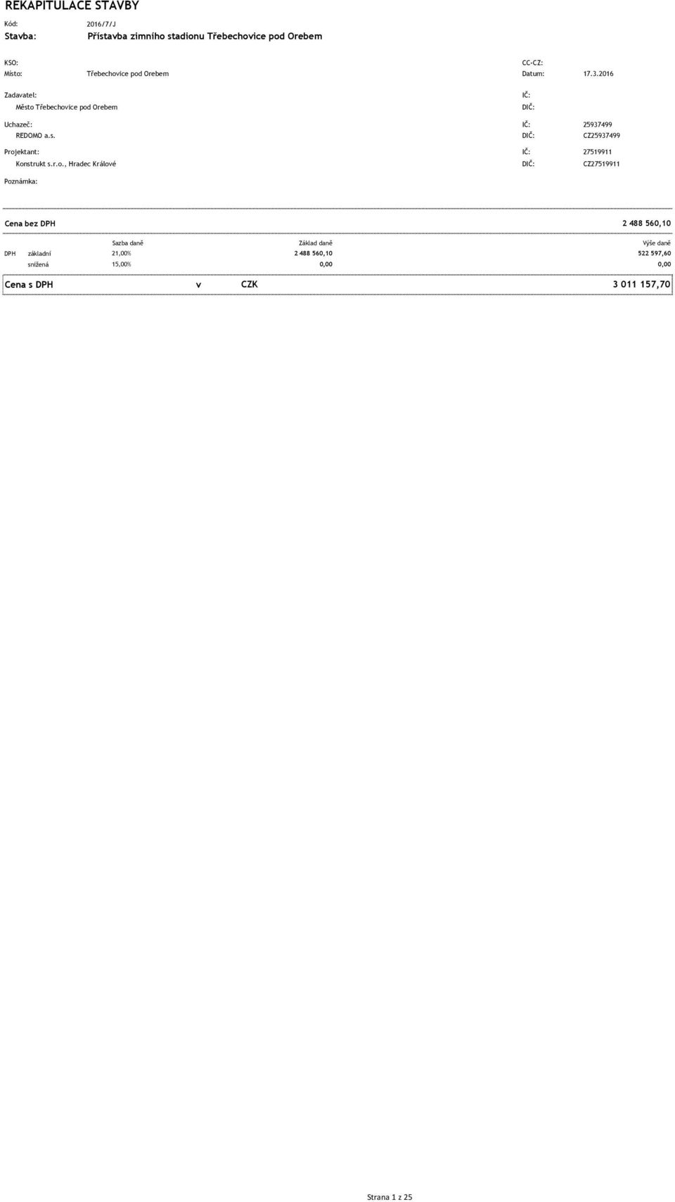 r.o., Hradec Králové DIČ: Z27519911 Poznámka: ena bez DPH 2 488 560,10 DPH základní snížená Sazba daně Základ