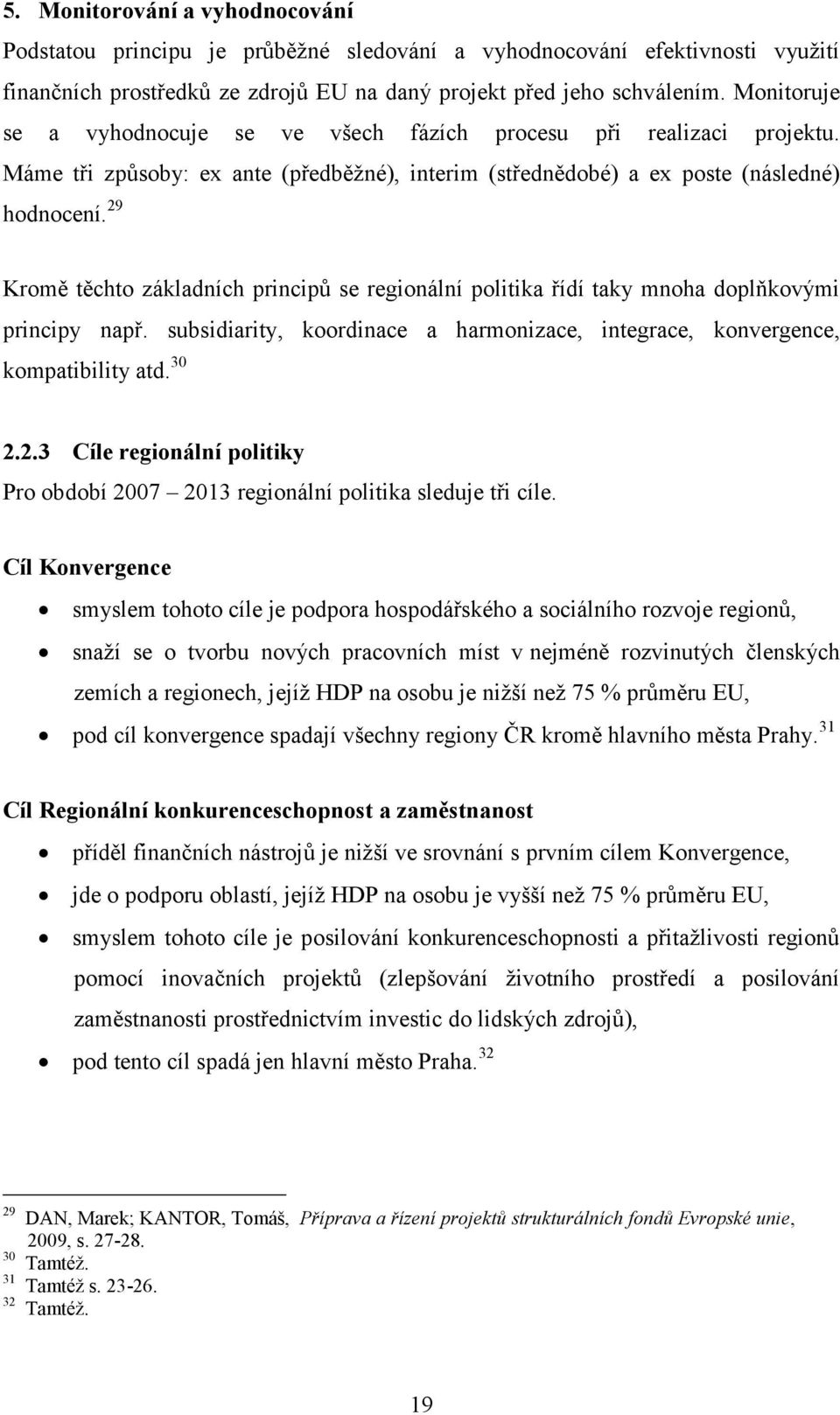 29 Kromě těchto základních principů se regionální politika řídí taky mnoha doplňkovými principy např. subsidiarity, koordinace a harmonizace, integrace, konvergence, kompatibility atd. 30 2.2.3 Cíle regionální politiky Pro období 2007 2013 regionální politika sleduje tři cíle.