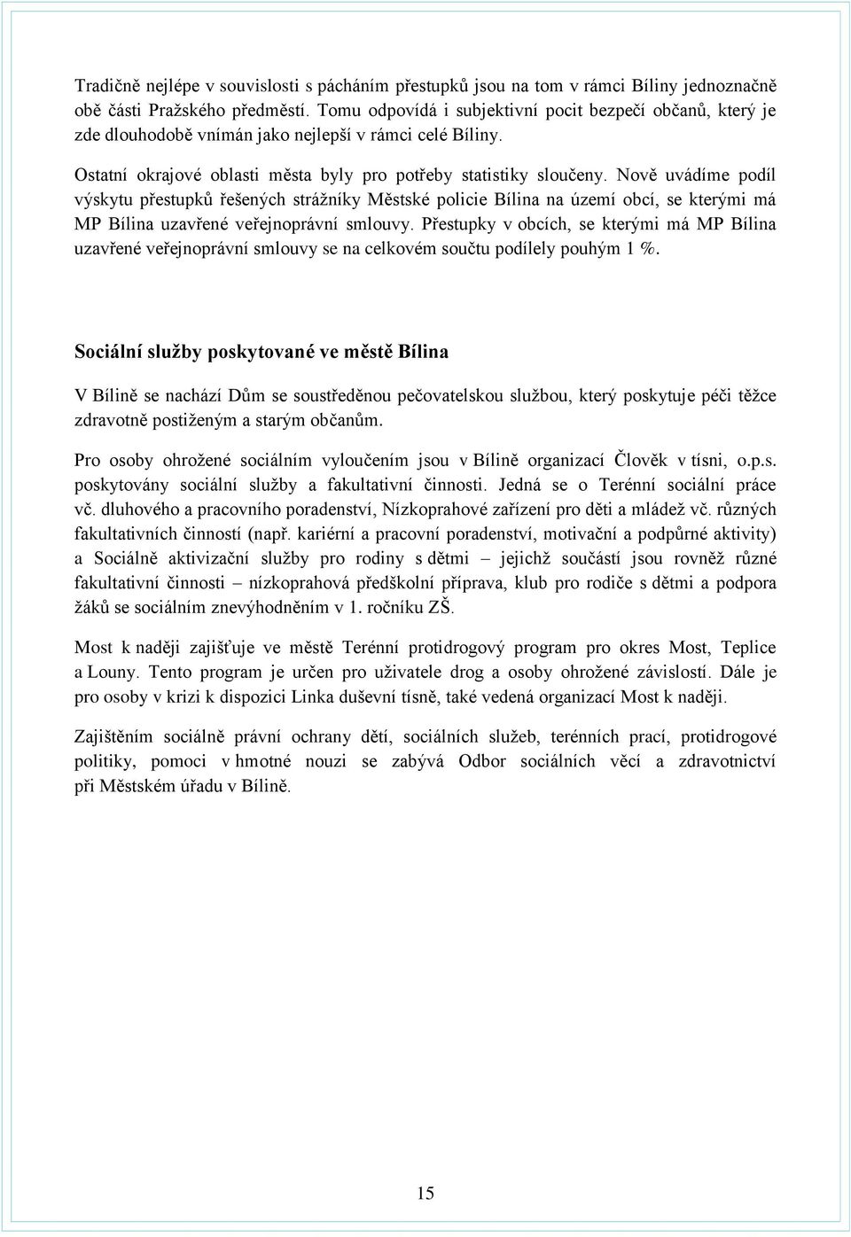 Nově uvádíme podíl výskytu přestupků řešených strážníky Městské policie Bílina na území obcí, se kterými má MP Bílina uzavřené veřejnoprávní smlouvy.