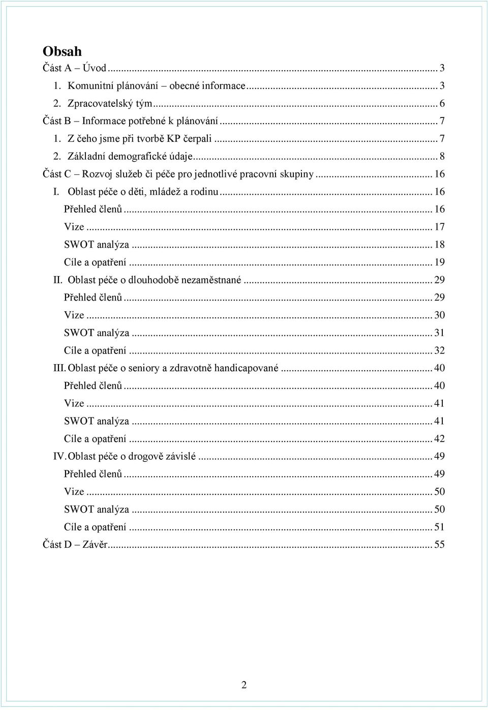 .. 18 Cíle a opatření... 19 II. Oblast péče o dlouhodobě nezaměstnané... 29 Přehled členů... 29 Vize... 30 SWOT analýza... 31 Cíle a opatření... 32 III.