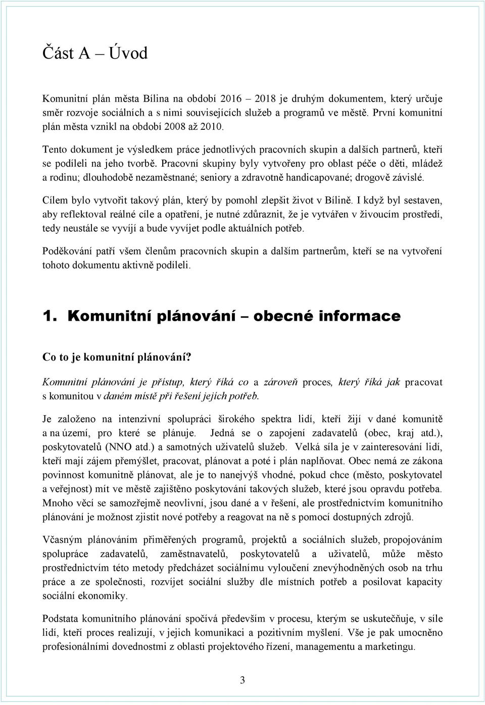 Pracovní skupiny byly vytvořeny pro oblast péče o děti, mládež a rodinu; dlouhodobě nezaměstnané; seniory a zdravotně handicapované; drogově závislé.