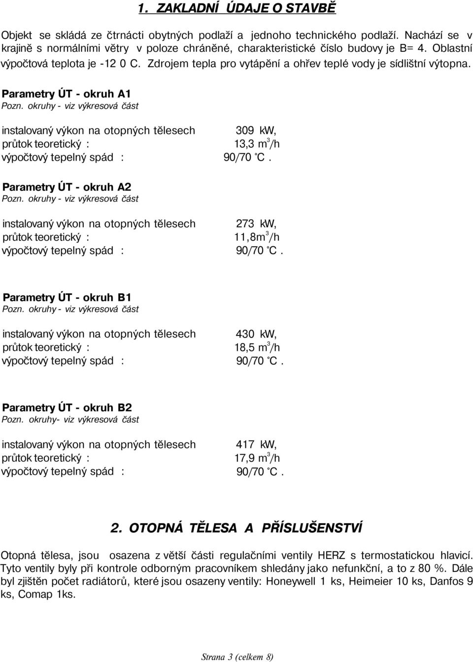 Zdrojem tepla pro vytápění a ohřev teplé vody je sídlištní výtopna.